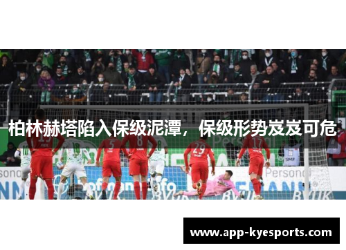 柏林赫塔陷入保级泥潭，保级形势岌岌可危